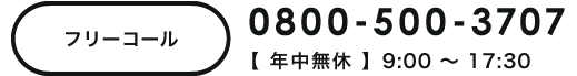 フリーコール 0800-500-3707 【年中無休】9:00～17:30